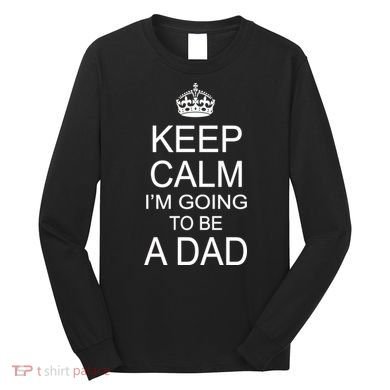 Keep Calm I'm Going to be a Dad Father Long Sleeve Shirt