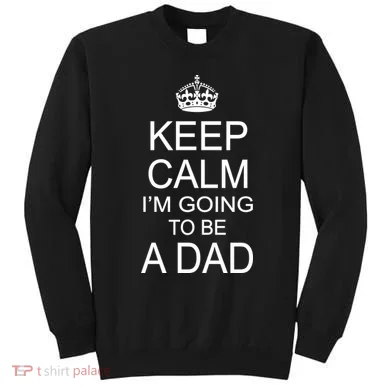 Keep Calm I'm Going to be a Dad Father Sweatshirt