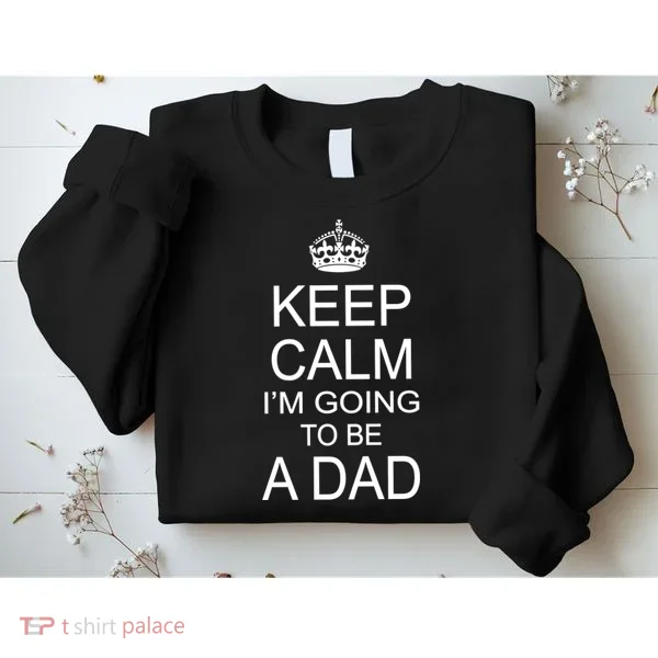 Keep Calm I'm Going to be a Dad Father Sweatshirt