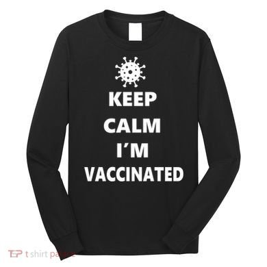 Keep Calm I'm Vaccinated Long Sleeve Shirt