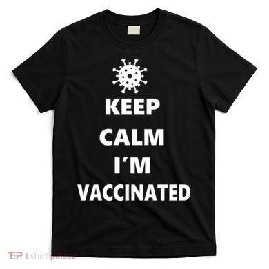 Keep Calm I'm Vaccinated T-Shirt