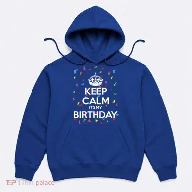 Keep Calm It s My Birthday Hoodie