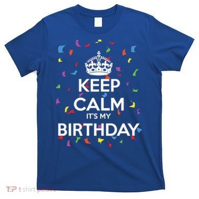 Keep Calm It s My Birthday T-Shirt