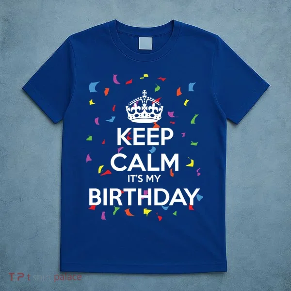Keep Calm It s My Birthday T-Shirt
