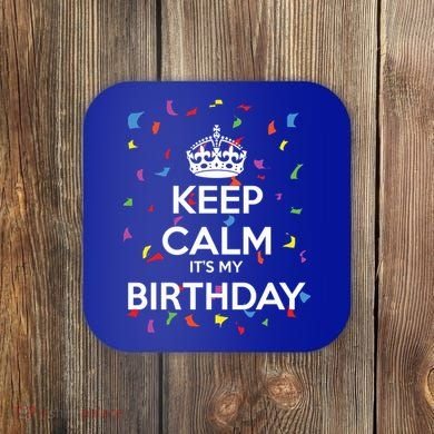 Keep Calm It s My Birthday Coaster