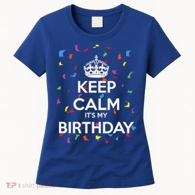 Keep Calm It s My Birthday Women's T-Shirt