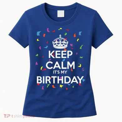 Keep Calm It s My Birthday Women's T-Shirt