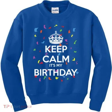 Keep Calm It s My Birthday Kids Sweatshirt