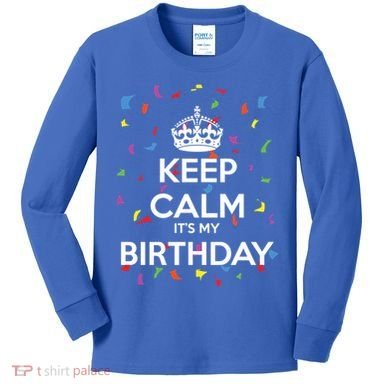 Keep Calm It s My Birthday Kids Long Sleeve Shirt