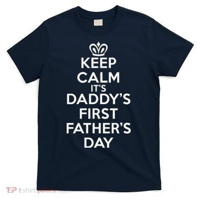 Keep Calm It's My Daddy's First Father's Day T-Shirt
