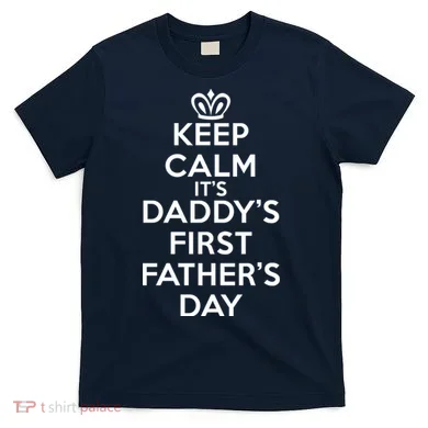 Keep Calm It's My Daddy's First Father's Day T-Shirt
