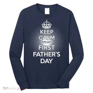 Keep Calm It's My First Father's Day Long Sleeve Shirt