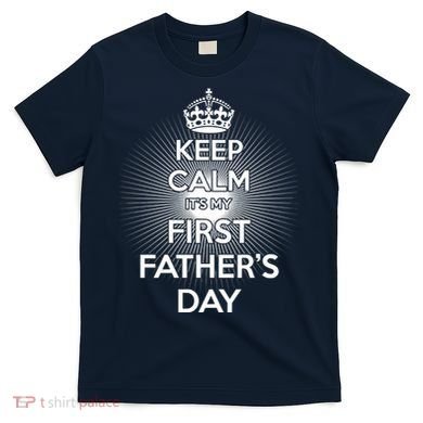 Keep Calm It's My First Father's Day T-Shirt