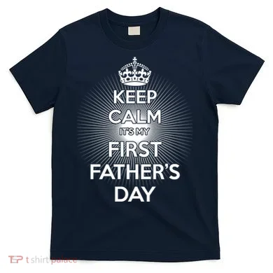 Keep Calm It's My First Father's Day T-Shirt