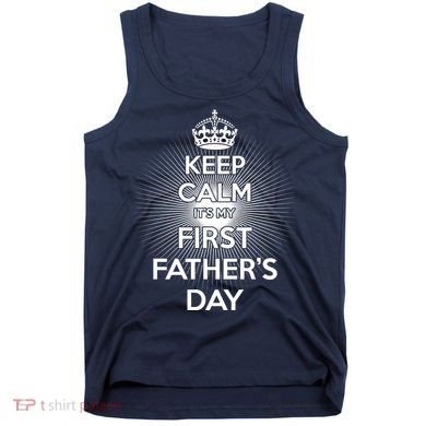Keep Calm It's My First Father's Day Tank Top