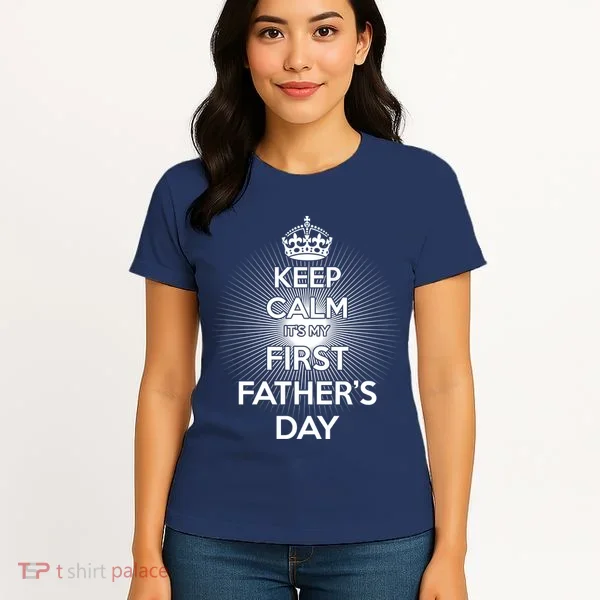 Keep Calm It's My First Father's Day Women's T-Shirt