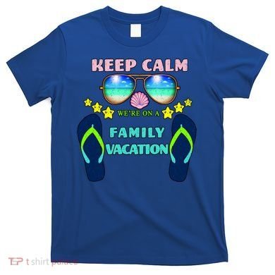 Keep Calm We're On A Family Vacation T-Shirt