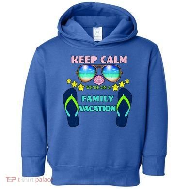 Keep Calm We're On A Family Vacation Toddler Hoodie