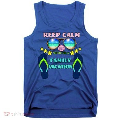Keep Calm We're On A Family Vacation Tank Top