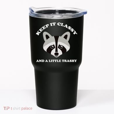 Keep It Classy And A Little Trashy Tumbler
