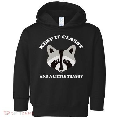 Keep It Classy And A Little Trashy Toddler Hoodie