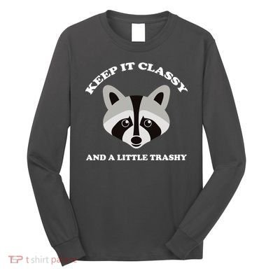 Keep It Classy And A Little Trashy Long Sleeve Shirt
