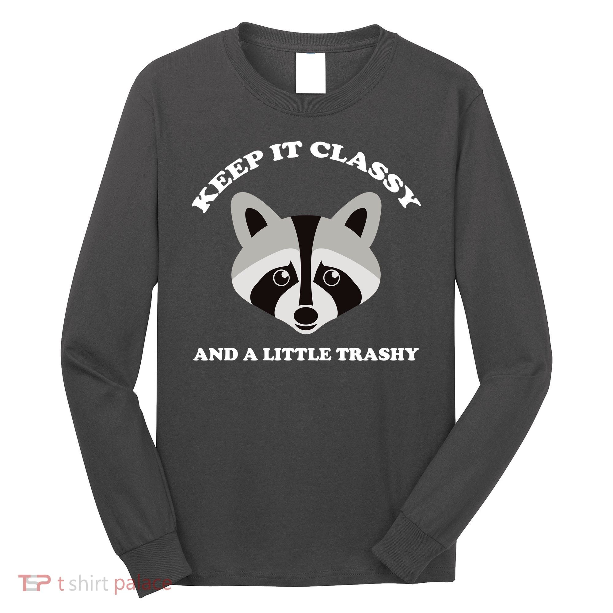 Keep It Classy And A Little Trashy Long Sleeve Shirt