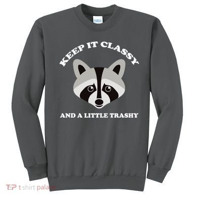 Keep It Classy And A Little Trashy Sweatshirt