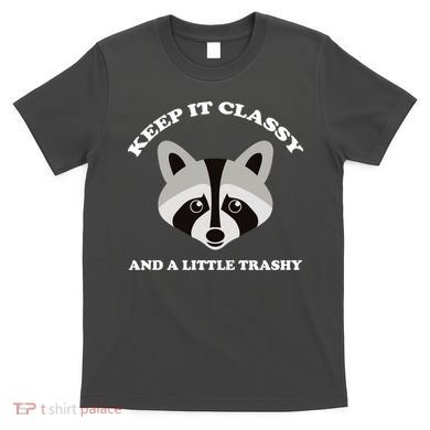 Keep It Classy And A Little Trashy T-Shirt