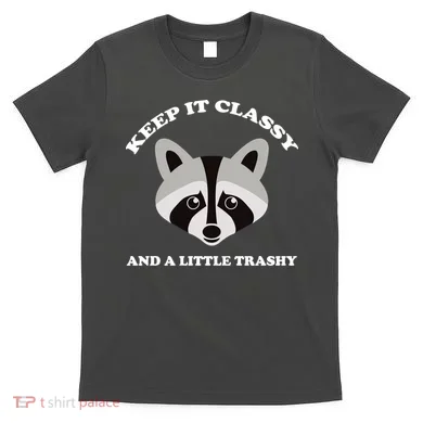 Keep It Classy And A Little Trashy T-Shirt