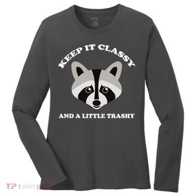 Keep It Classy And A Little Trashy Women's Long Sleeve Shirt