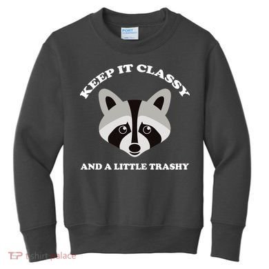 Keep It Classy And A Little Trashy Kids Sweatshirt