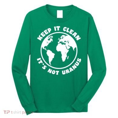 Keep It Clean It's Not Uranus Long Sleeve Shirt