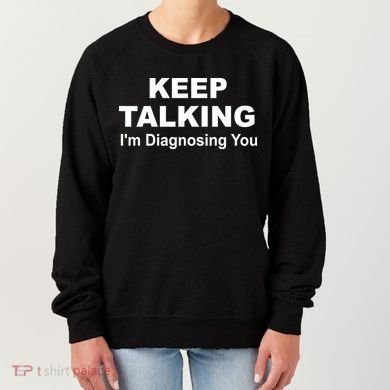 Keep Talking I'm Diagnosing You Women's Sweatshirt