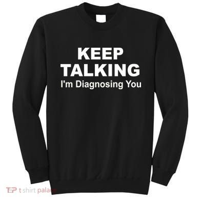 Keep Talking I'm Diagnosing You Sweatshirt