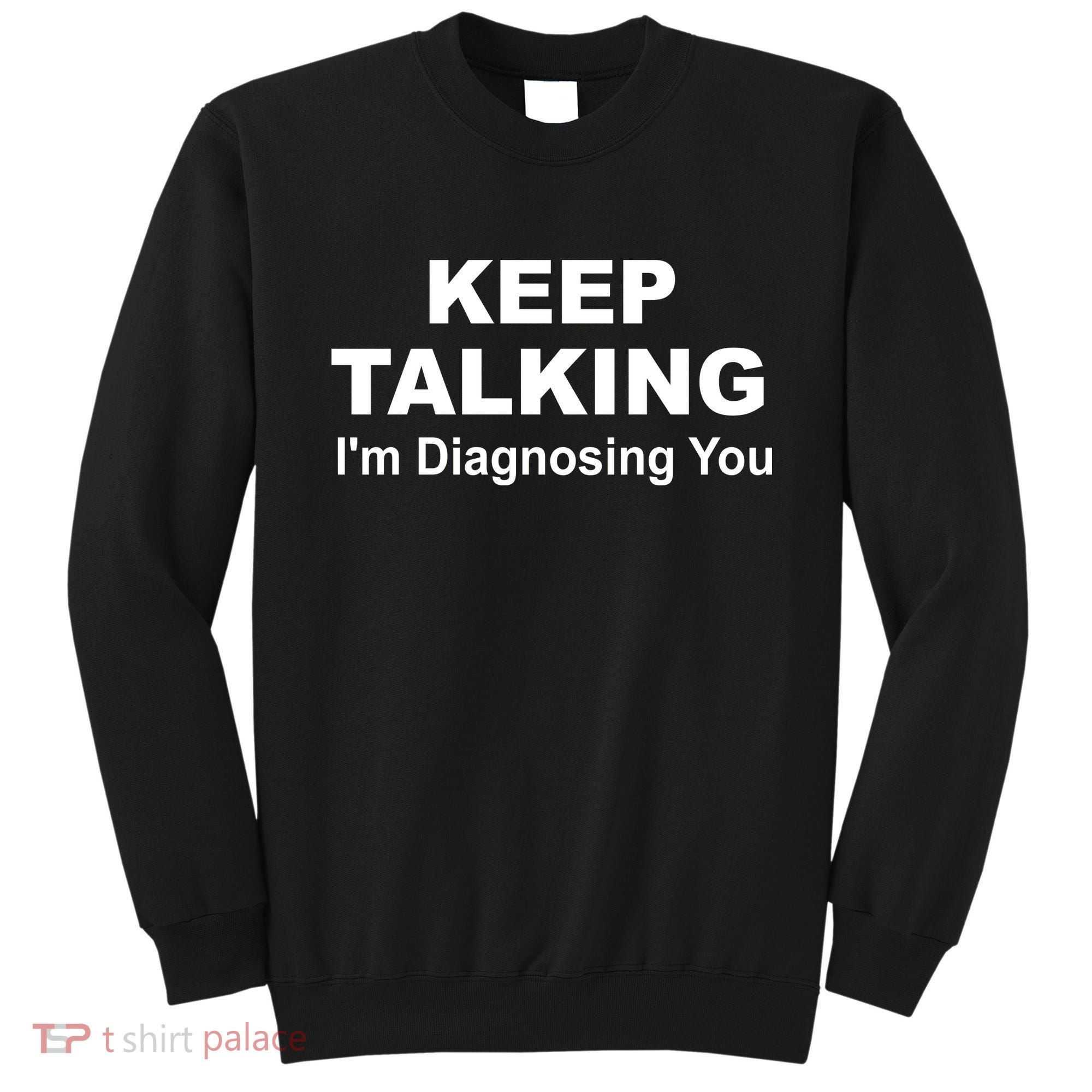 Keep Talking I'm Diagnosing You Sweatshirt
