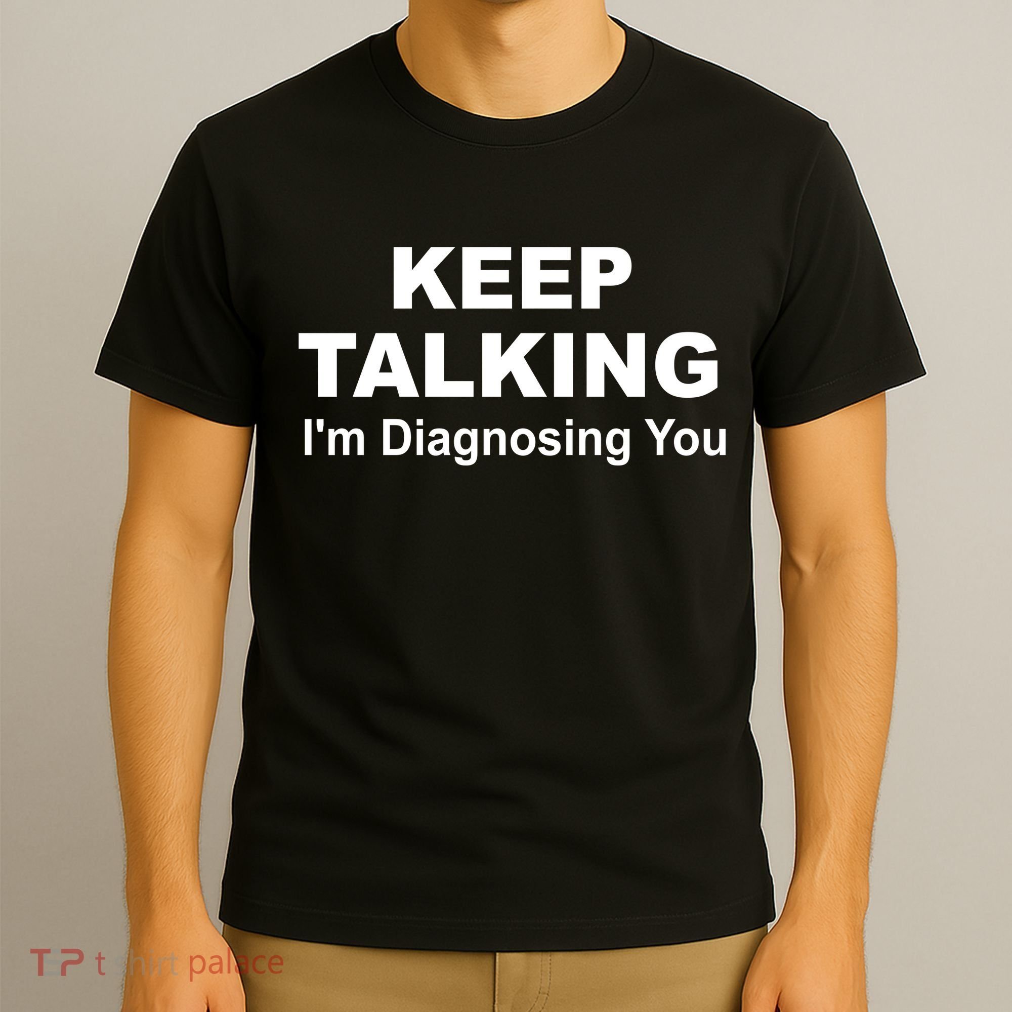 Keep Talking I'm Diagnosing You T-Shirt
