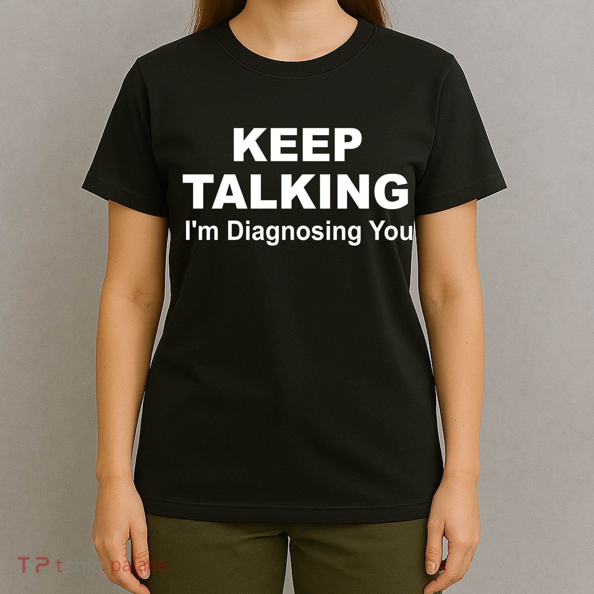 Keep Talking I'm Diagnosing You T-Shirt