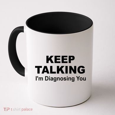 Keep Talking I'm Diagnosing You Coffee Mug