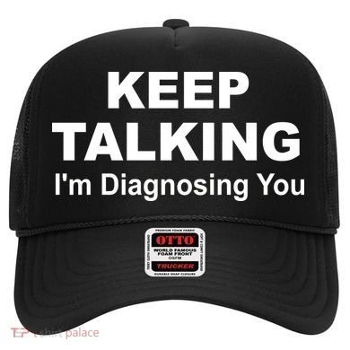 Keep Talking I'm Diagnosing You Hat