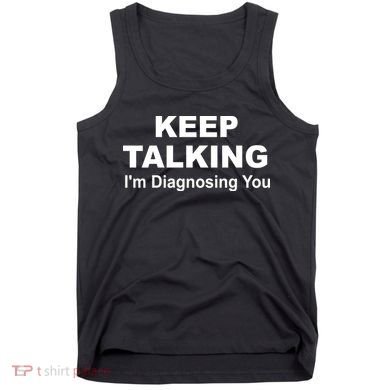 Keep Talking I'm Diagnosing You Tank Top