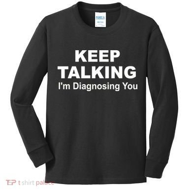 Keep Talking I'm Diagnosing You Kids Long Sleeve Shirt