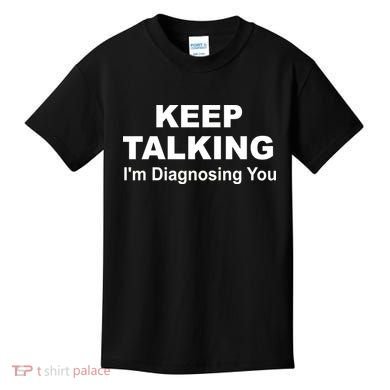 Keep Talking I'm Diagnosing You Kids T-Shirt