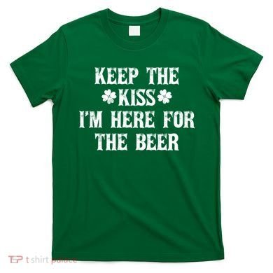 Keep The Kiss I'm Here For The Beer T-Shirt