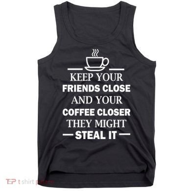 Keep Your Friends Close And Your Coffee Closer Tank Top