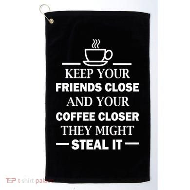 Keep Your Friends Close And Your Coffee Closer Golf Towel