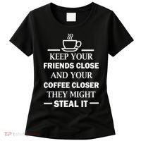 Keep Your Friends Close And Your Coffee Closer Women's T-Shirt thumb 0