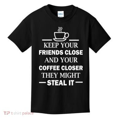 Keep Your Friends Close And Your Coffee Closer Kids T-Shirt
