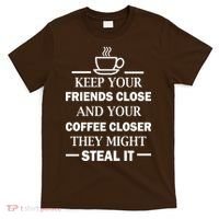 Keep Your Friends Close And Your Coffee Closer T-Shirt thumb 0