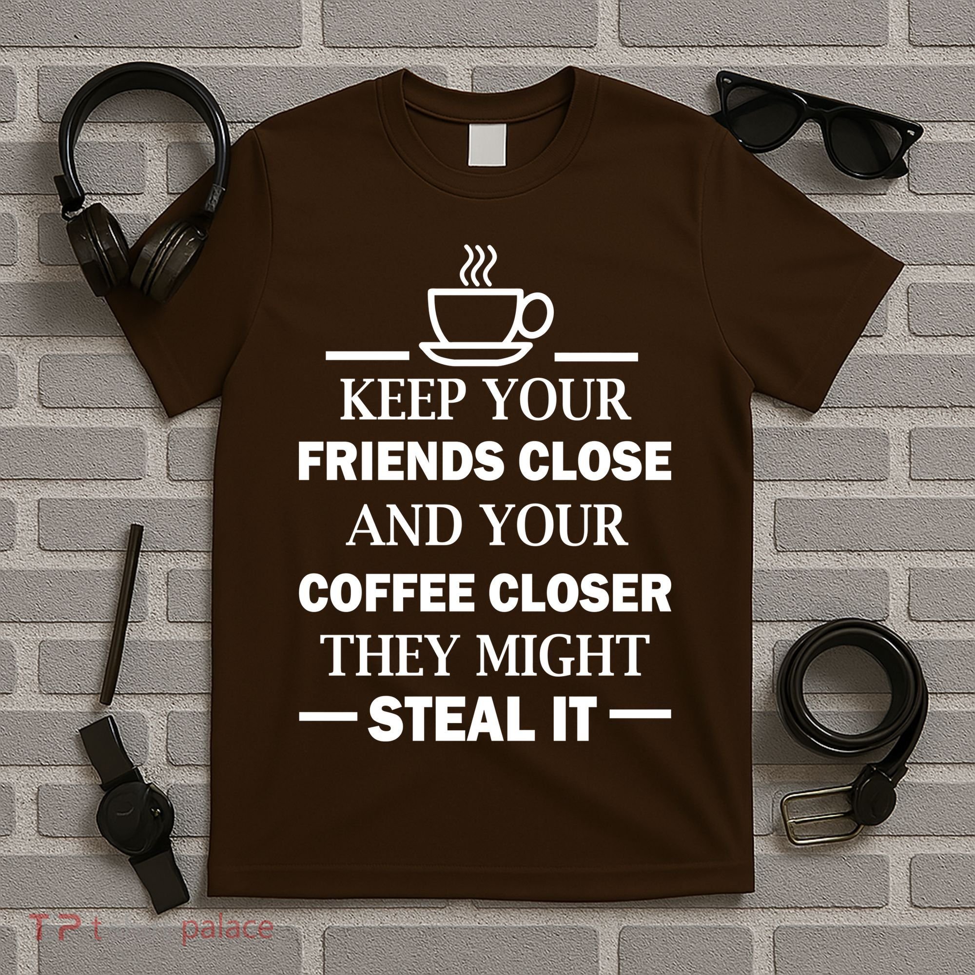 Keep Your Friends Close And Your Coffee Closer T-Shirt